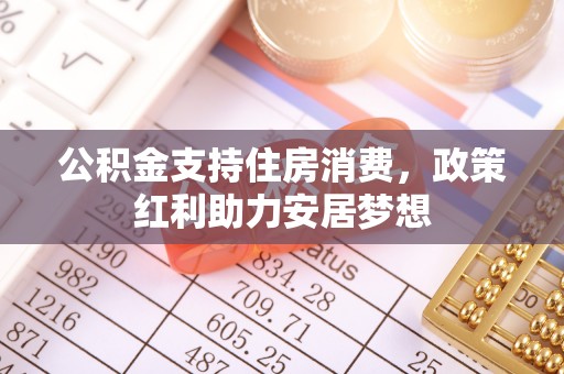 市北公积金支持住房消费，政策红利助力安居梦想
