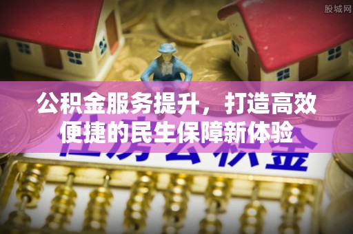 市北公积金服务提升，打造高效便捷的民生保障新体验