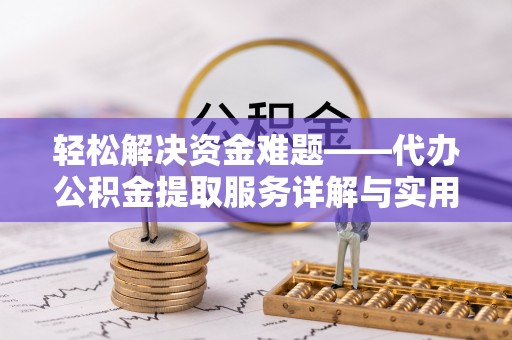 市北轻松解决资金难题——代办公积金提取服务详解与实用指南