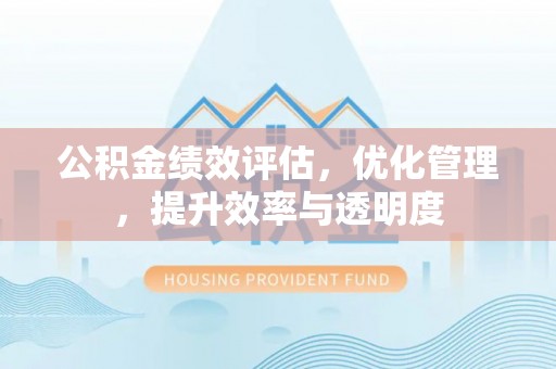 市北公积金绩效评估，优化管理，提升效率与透明度
