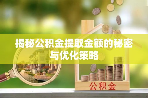 市北揭秘公积金提取金额的秘密与优化策略