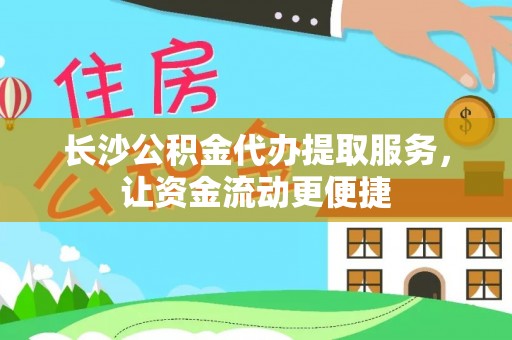 市北长沙公积金代办提取服务，让资金流动更便捷