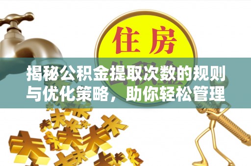 市北揭秘公积金提取次数的规则与优化策略，助你轻松管理财务