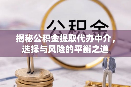市北揭秘公积金提取代办中介，选择与风险的平衡之道