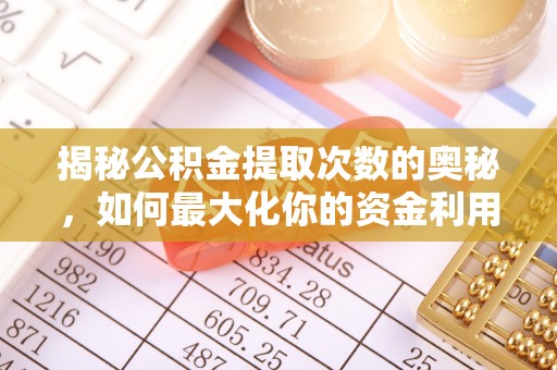 市北揭秘公积金提取次数的奥秘，如何最大化你的资金利用？