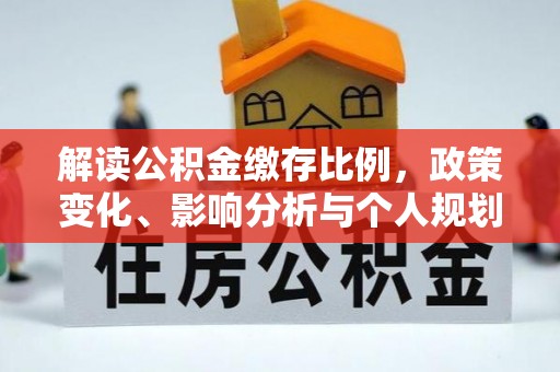 市北解读公积金缴存比例，政策变化、影响分析与个人规划