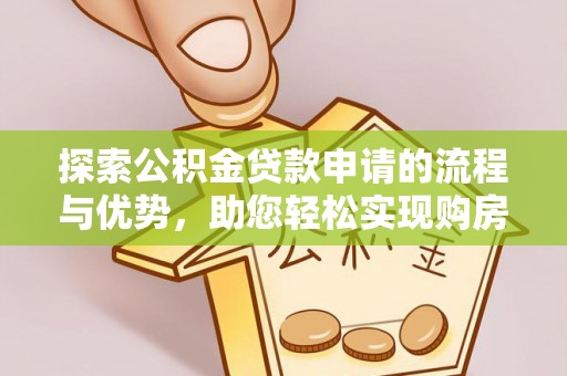 市北探索公积金贷款申请的流程与优势，助您轻松实现购房梦想