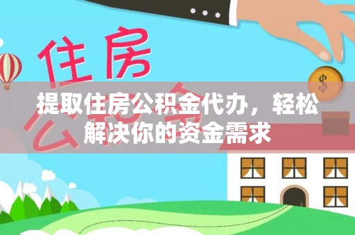 市北提取住房公积金代办，轻松解决你的资金需求