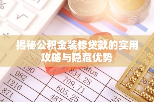 市北揭秘公积金装修贷款的实用攻略与隐藏优势
