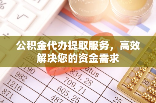 市北公积金代办提取服务，高效解决您的资金需求