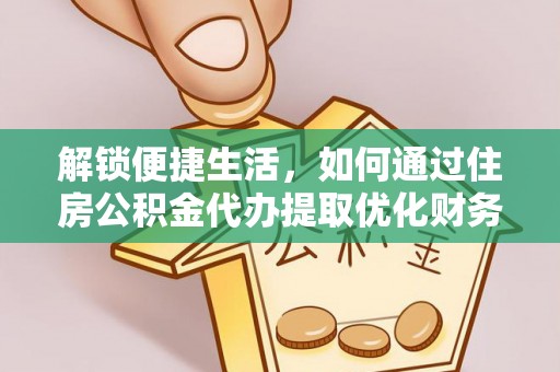 市北解锁便捷生活，如何通过住房公积金代办提取优化财务规划