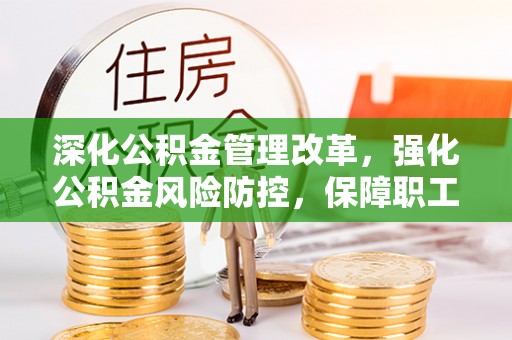 市北深化公积金管理改革，强化公积金风险防控，保障职工权益