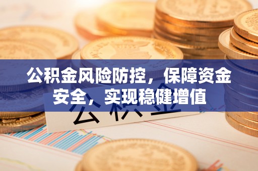 市北公积金风险防控，保障资金安全，实现稳健增值