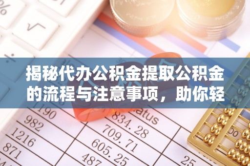 市北揭秘代办公积金提取公积金的流程与注意事项，助你轻松拿回属于你的钱