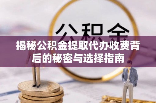 市北揭秘公积金提取代办收费背后的秘密与选择指南