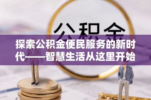 市北探索公积金便民服务的新时代——智慧生活从这里开始