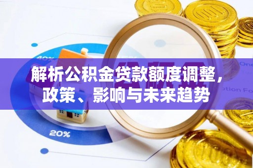 市北解析公积金贷款额度调整，政策、影响与未来趋势