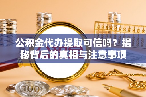 市北公积金代办提取可信吗？揭秘背后的真相与注意事项