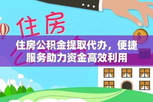 市北住房公积金提取代办，便捷服务助力资金高效利用