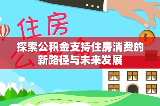 市北探索公积金支持住房消费的新路径与未来发展