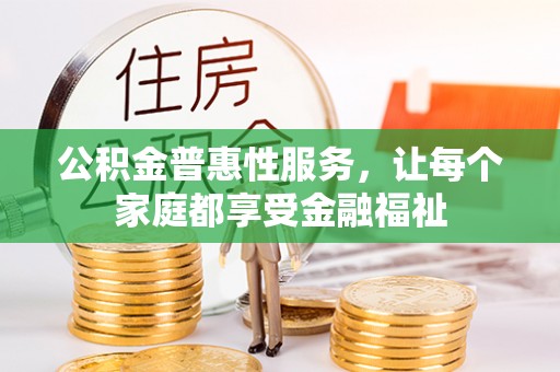 市北公积金普惠性服务，让每个家庭都享受金融福祉