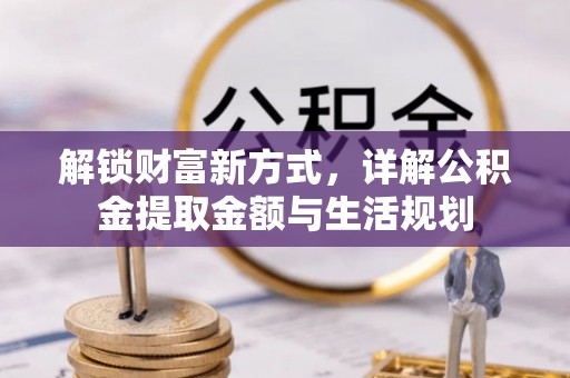 市北解锁财富新方式，详解公积金提取金额与生活规划