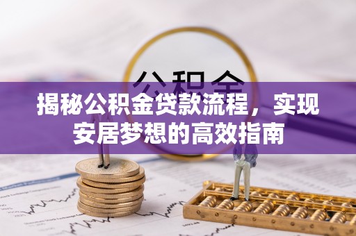 市北揭秘公积金贷款流程，实现安居梦想的高效指南