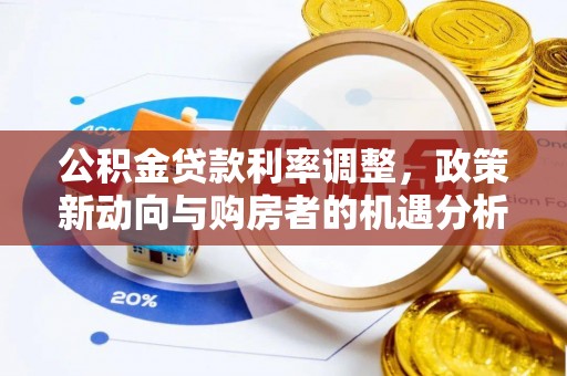 市北公积金贷款利率调整，政策新动向与购房者的机遇分析