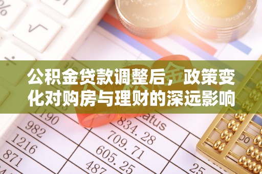 市北公积金贷款调整后，政策变化对购房与理财的深远影响