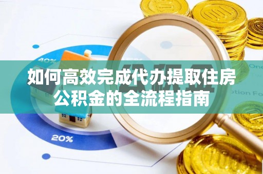 市北如何高效完成代办提取住房公积金的全流程指南
