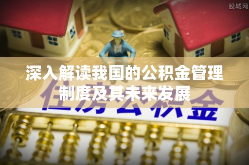市北深入解读我国的公积金管理制度及其未来发展