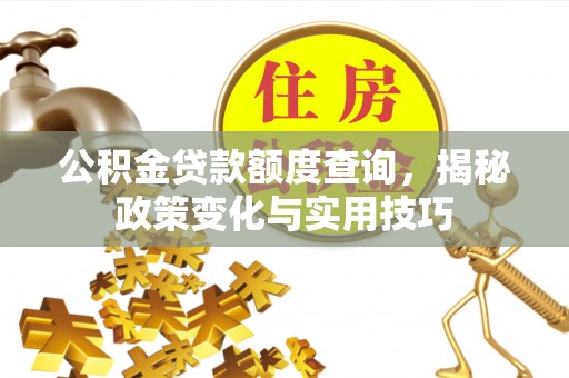 市北公积金贷款额度查询，揭秘政策变化与实用技巧