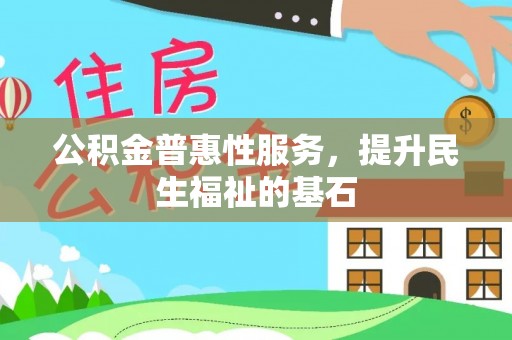 市北公积金普惠性服务，提升民生福祉的基石