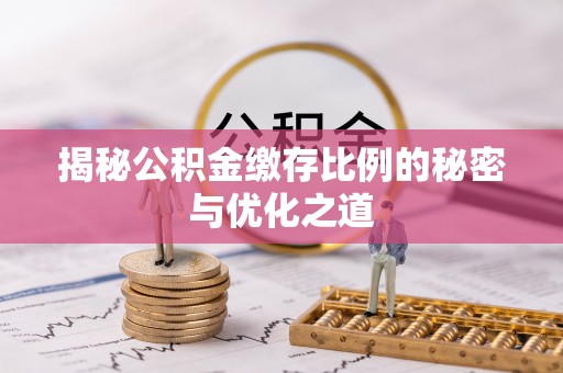 市北揭秘公积金缴存比例的秘密与优化之道