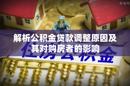市北解析公积金贷款调整原因及其对购房者的影响