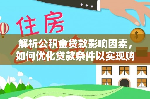 市北解析公积金贷款影响因素，如何优化贷款条件以实现购房梦想