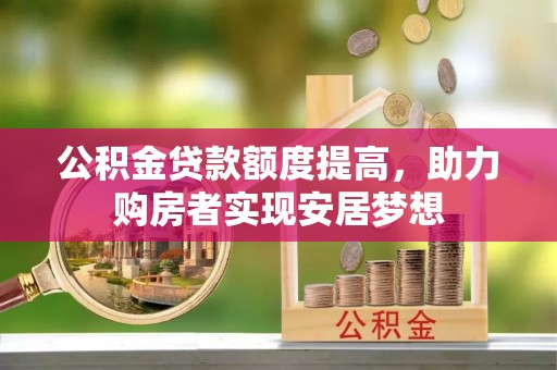 市北公积金贷款额度提高，助力购房者实现安居梦想