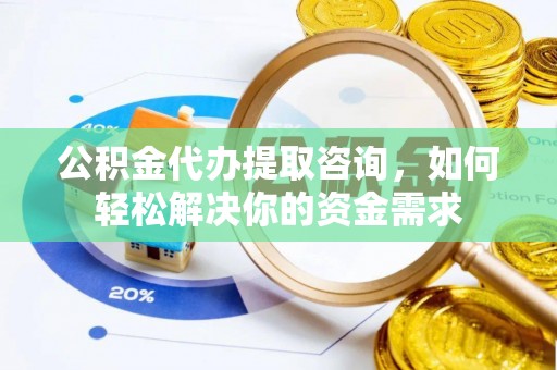 市北公积金代办提取咨询，如何轻松解决你的资金需求
