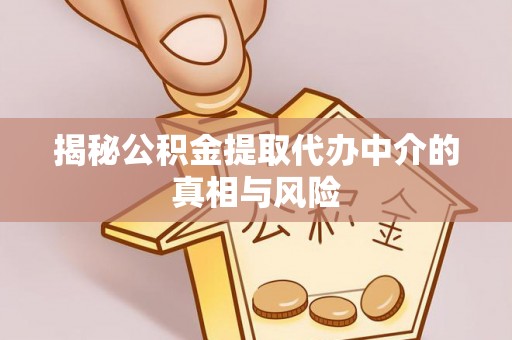市北揭秘公积金提取代办中介的真相与风险