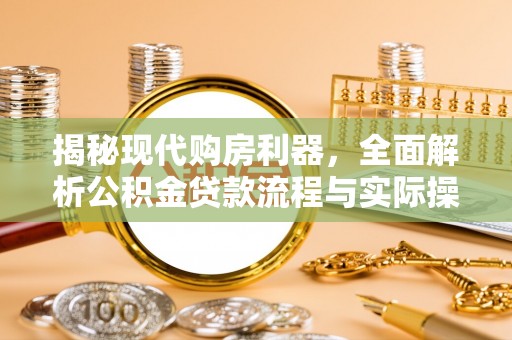 市北揭秘现代购房利器，全面解析公积金贷款流程与实际操作指南