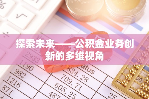 市北探索未来——公积金业务创新的多维视角