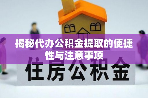 市北揭秘代办公积金提取的便捷性与注意事项