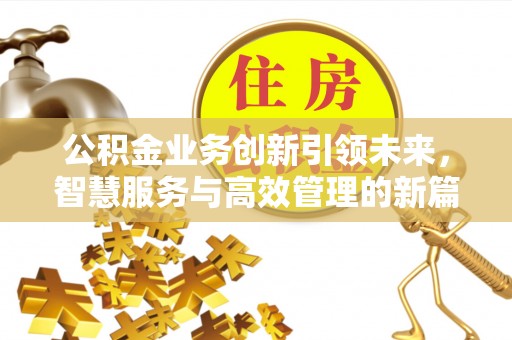 市北公积金业务创新引领未来，智慧服务与高效管理的新篇章