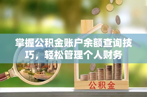 市北掌握公积金账户余额查询技巧，轻松管理个人财务