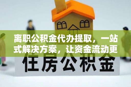 市北离职公积金代办提取，一站式解决方案，让资金流动更便捷