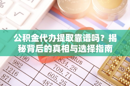 市北公积金代办提取靠谱吗？揭秘背后的真相与选择指南