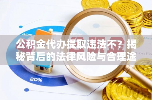 市北公积金代办提取违法不？揭秘背后的法律风险与合理途径