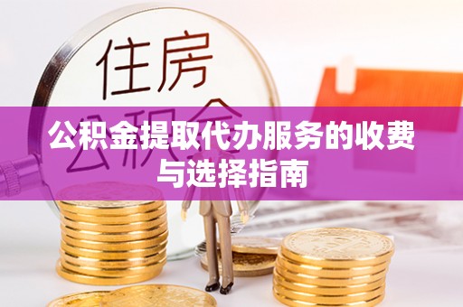 市北公积金提取代办服务的收费与选择指南