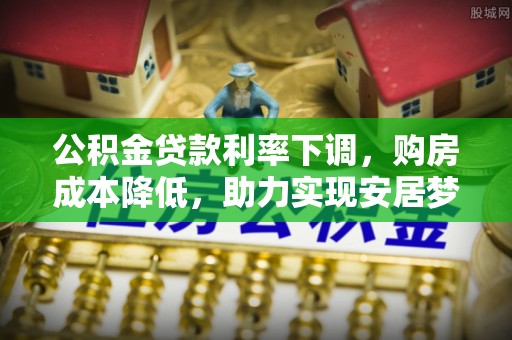 市北公积金贷款利率下调，购房成本降低，助力实现安居梦想