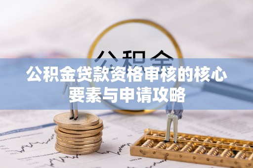 市北公积金贷款资格审核的核心要素与申请攻略